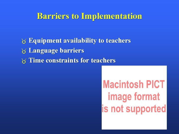 Barriers to Implementation Equipment availability to teachers Language barriers Time constraints for teachers 