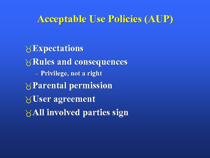 Acceptable Use Policies (AUP) Expectations Rules and consequences – Privilege, not a right Parental