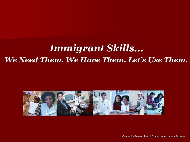 Immigrant Skills. . . We Need Them. We Have Them. Let’s Use Them. Centre