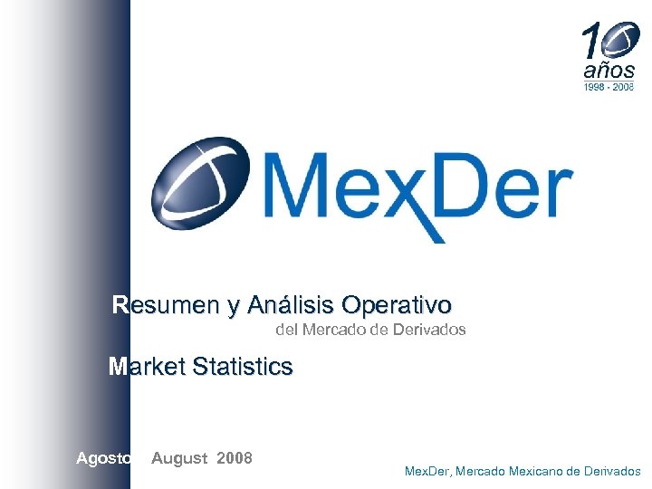 Resumen y Análisis Operativo del Mercado de Derivados Market Statistics Agostoo/ August 2008 Mex.
