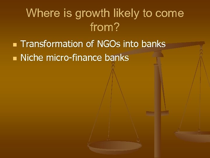 Where is growth likely to come from? n n Transformation of NGOs into banks