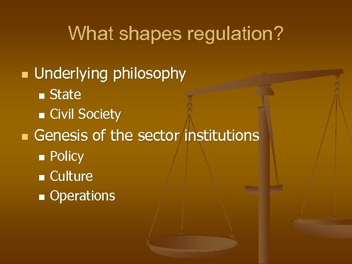 What shapes regulation? n Underlying philosophy State n Civil Society n n Genesis of
