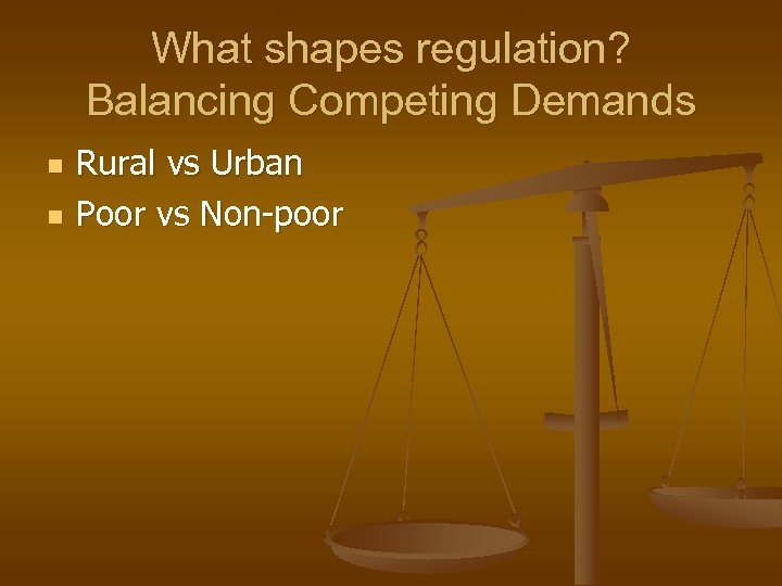 What shapes regulation? Balancing Competing Demands n n Rural vs Urban Poor vs Non-poor