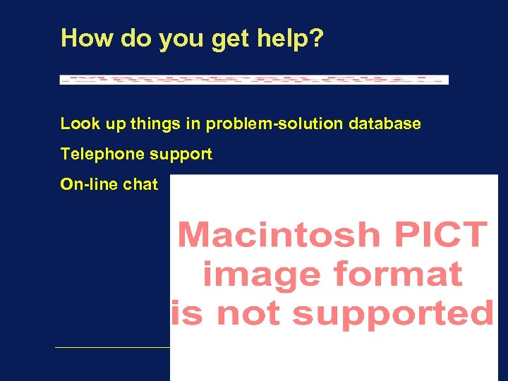 How do you get help? Look up things in problem-solution database Telephone support On-line