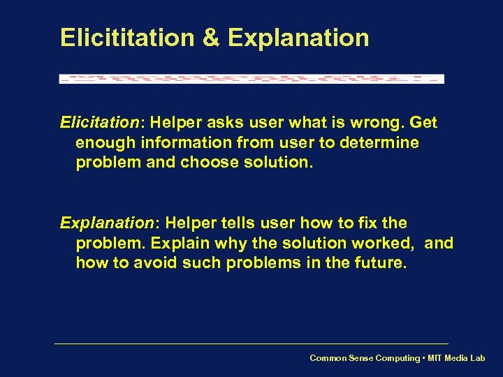 Elicititation & Explanation Elicitation: Helper asks user what is wrong. Get enough information from