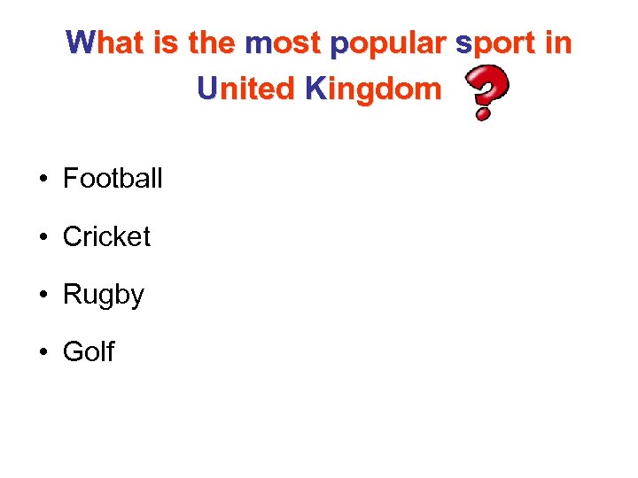 What is the most popular sport in United Kingdom • Football • Cricket •