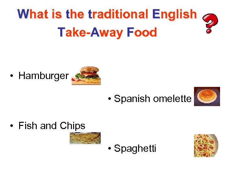 What is the traditional English Take-Away Food • Hamburger • Spanish omelette • Fish