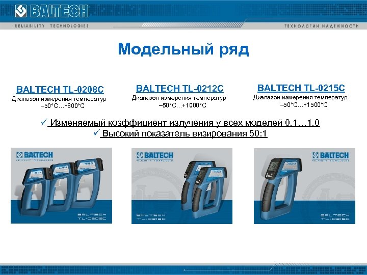 Модельный ряд BALTECH TL-0208 C Диапазон измерения температур – 50°C…+800°C BALTECH TL-0212 C BALTECH