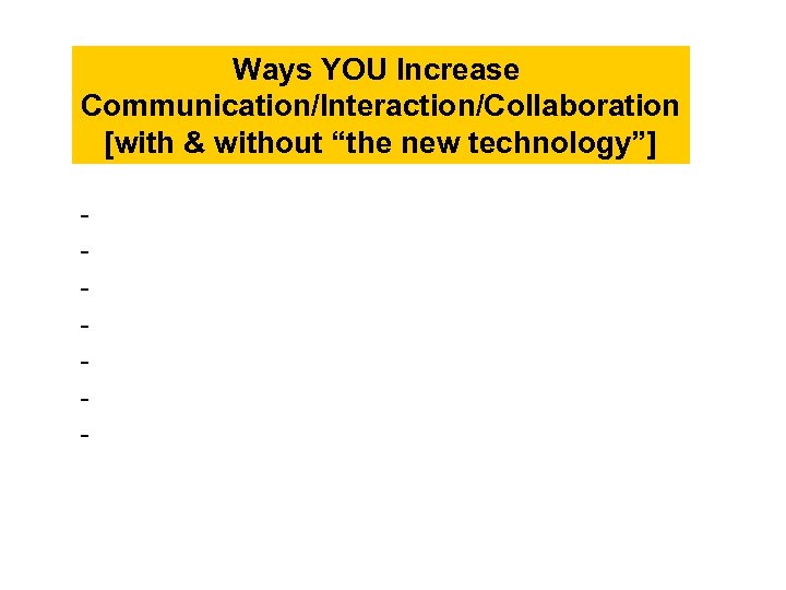 Ways YOU Increase Communication/Interaction/Collaboration [with & without “the new technology”] - 