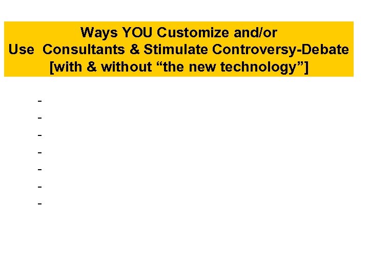 Ways YOU Customize and/or Use Consultants & Stimulate Controversy-Debate [with & without “the new