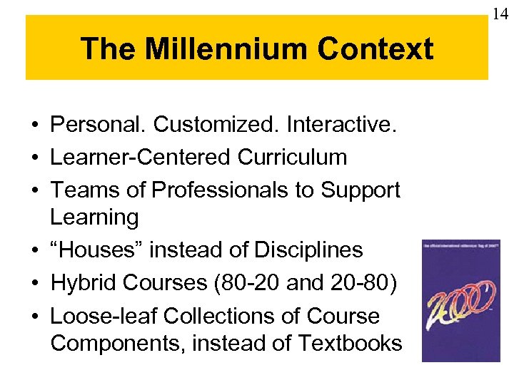 14 The Millennium Context • Personal. Customized. Interactive. • Learner-Centered Curriculum • Teams of