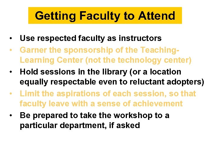 Getting Faculty to Attend • Use respected faculty as instructors • Garner the sponsorship