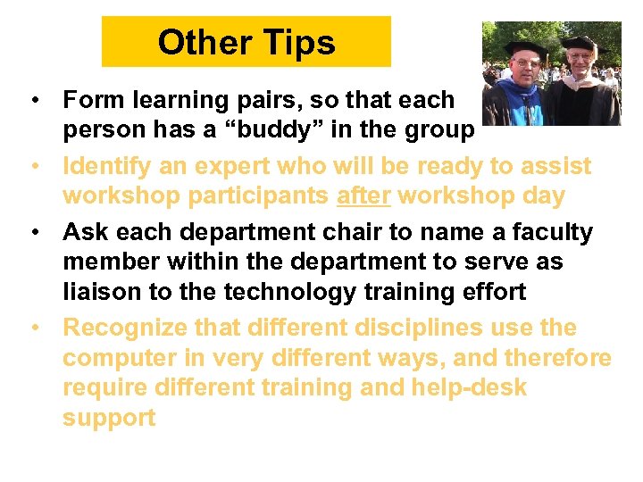Other Tips • Form learning pairs, so that each person has a “buddy” in
