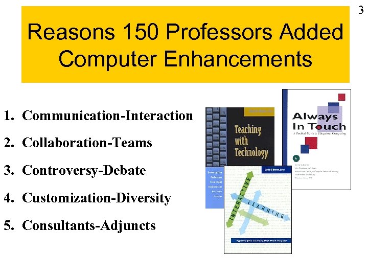 3 Reasons 150 Professors Added Computer Enhancements 1. Communication-Interaction 2. Collaboration-Teams 3. Controversy-Debate 4.