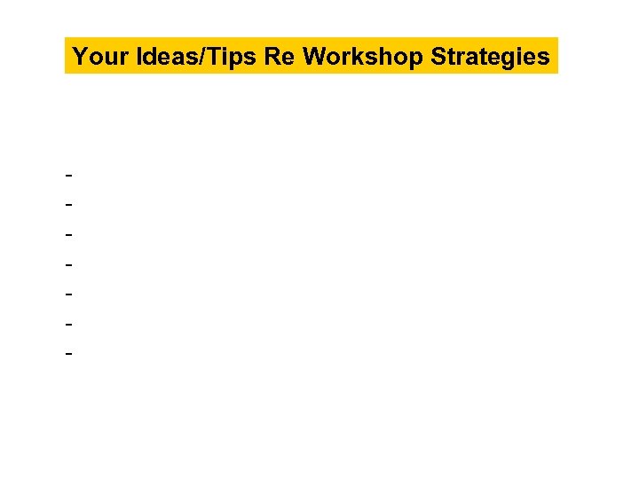 Your Ideas/Tips Re Workshop Strategies - 