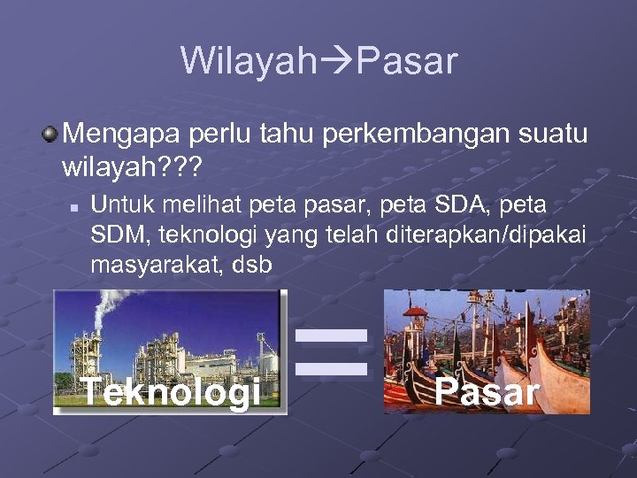 Wilayah Pasar Mengapa perlu tahu perkembangan suatu wilayah? ? ? n Untuk melihat peta