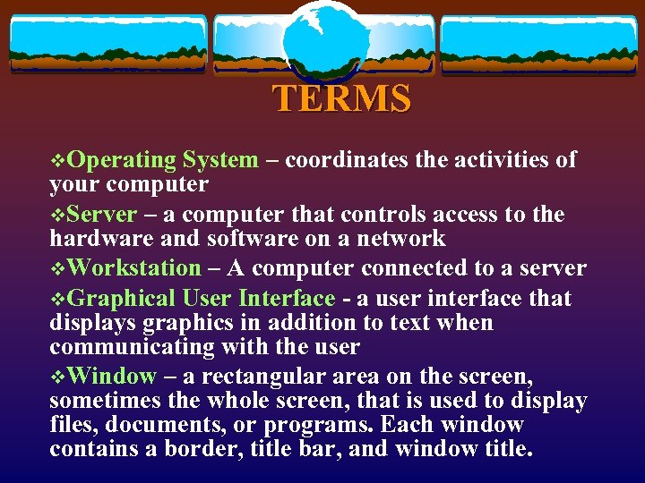 TERMS v. Operating System – coordinates the activities of your computer v. Server –