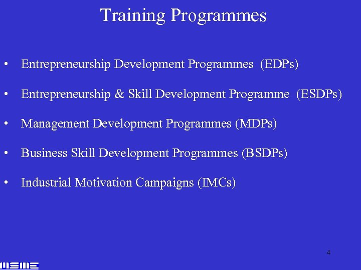 Training Programmes • Entrepreneurship Development Programmes (EDPs) • Entrepreneurship & Skill Development Programme (ESDPs)