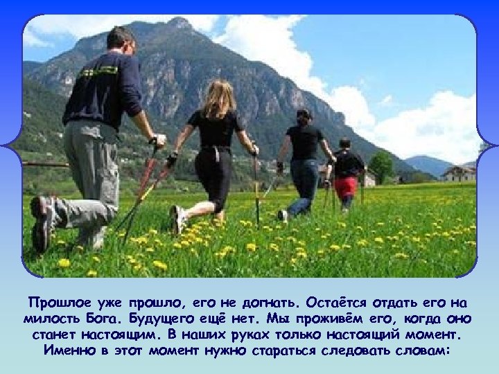Прошлое уже прошло, его не догнать. Остаётся отдать его на милость Бога. Будущего ещё