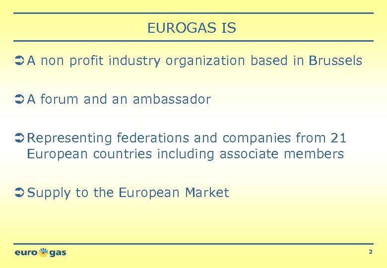 EUROGAS IS Ü A non profit industry organization based in Brussels Ü A forum