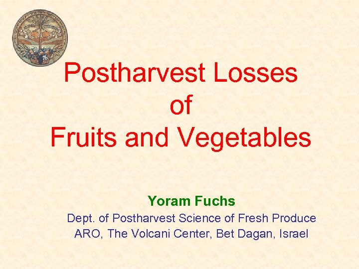 Postharvest Losses of Fruits and Vegetables Yoram Fuchs Dept. of Postharvest Science of Fresh