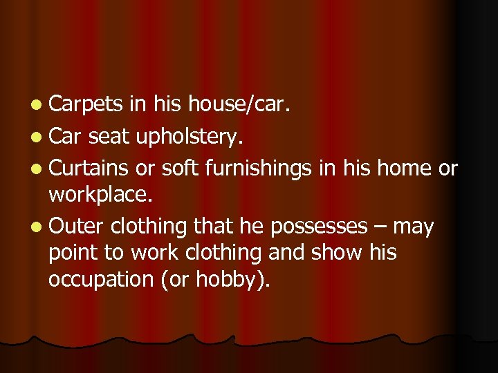 l Carpets in his house/car. l Car seat upholstery. l Curtains or soft furnishings
