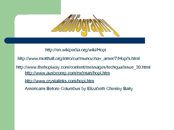 http: //en. wikipedia. org/wiki/Hopi http: //www. motthall. org/intro/cur/munoz/nav_amer/7/Hopi's. html http: //www. thehopiway. com/content/messages/techqua/issue_30. html