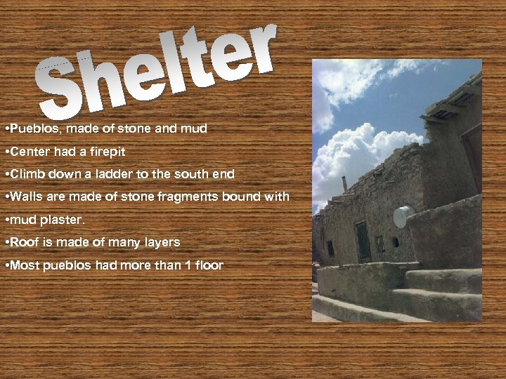  • Pueblos, made of stone and mud • Center had a firepit •