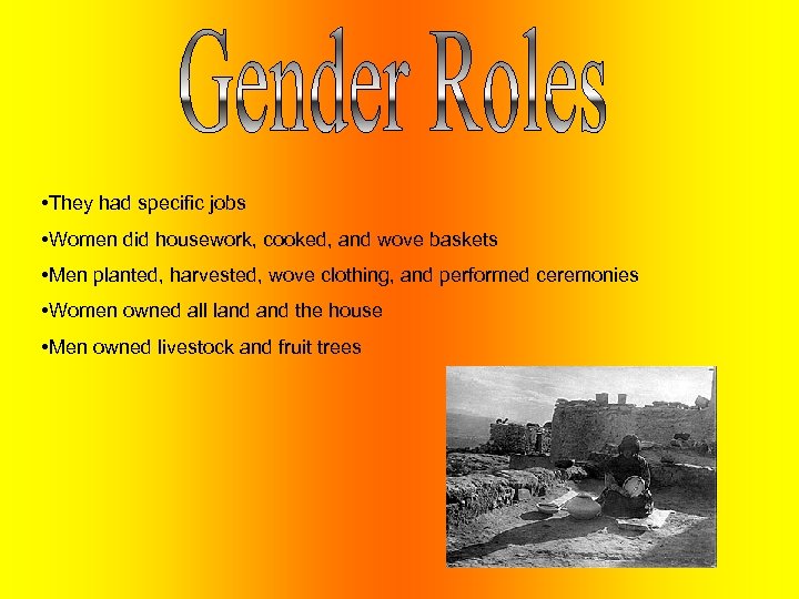 • They had specific jobs • Women did housework, cooked, and wove baskets