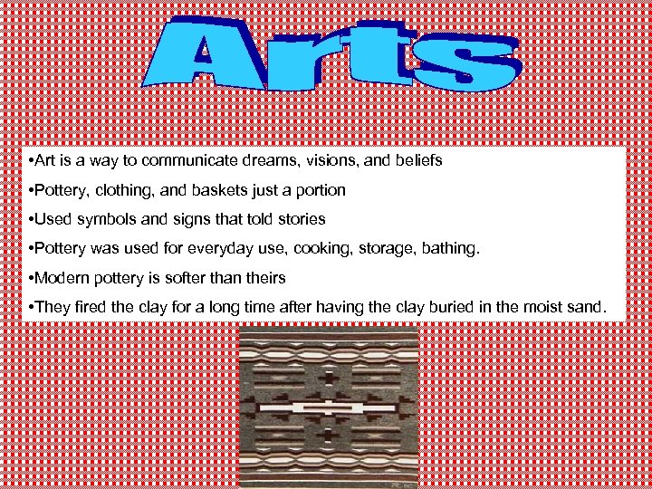  • Art is a way to communicate dreams, visions, and beliefs • Pottery,
