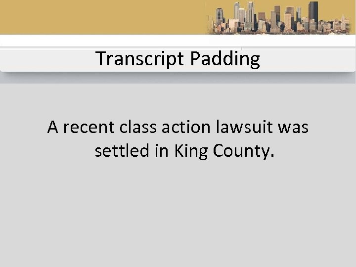 Transcript Padding A recent class action lawsuit was settled in King County. 
