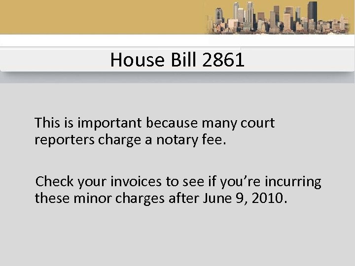 House Bill 2861 This is important because many court reporters charge a notary fee.