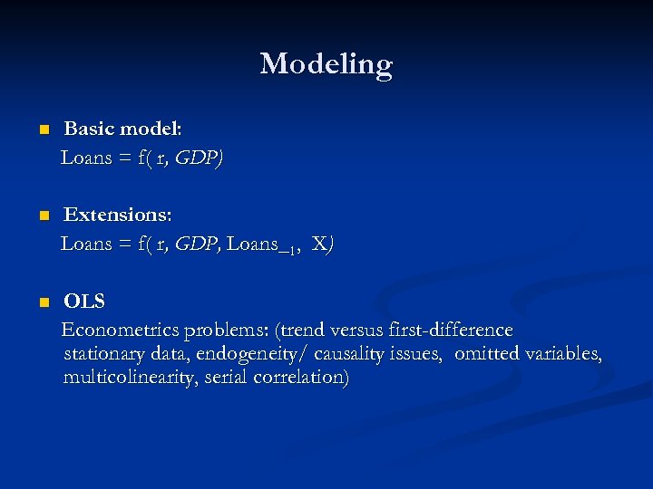 Modeling n Basic model: Loans = f( r, GDP) n Extensions: Loans = f(