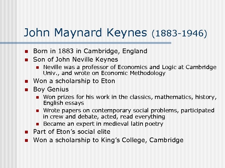 John Maynard Keynes n n Born in 1883 in Cambridge, England Son of John