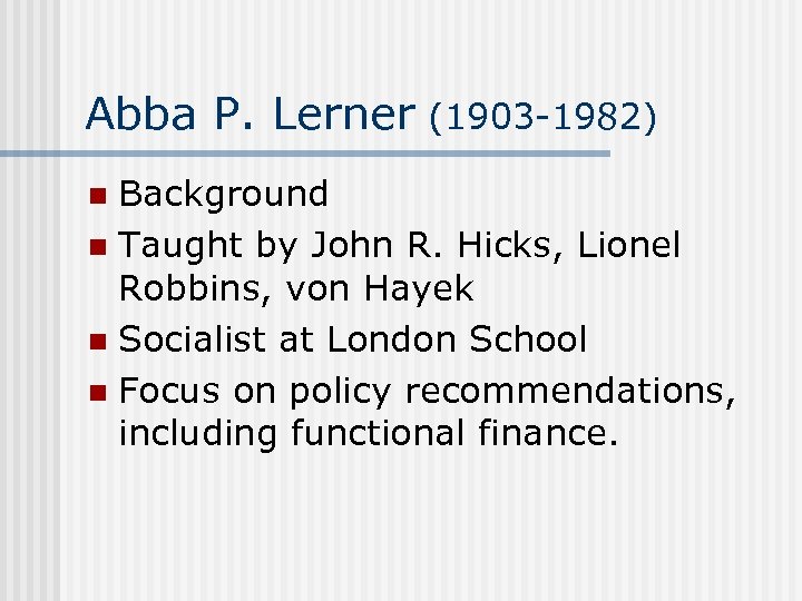 Abba P. Lerner (1903 -1982) Background n Taught by John R. Hicks, Lionel Robbins,