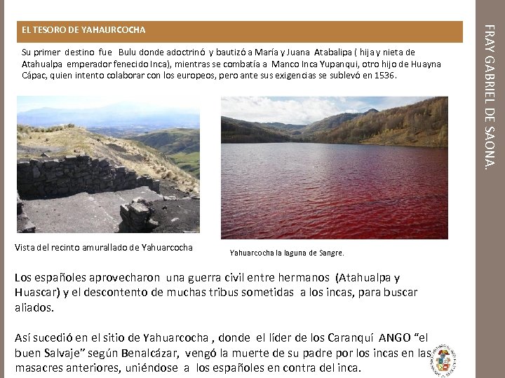 Su primer destino fue Bulu donde adoctrinó y bautizó a María y Juana Atabalipa