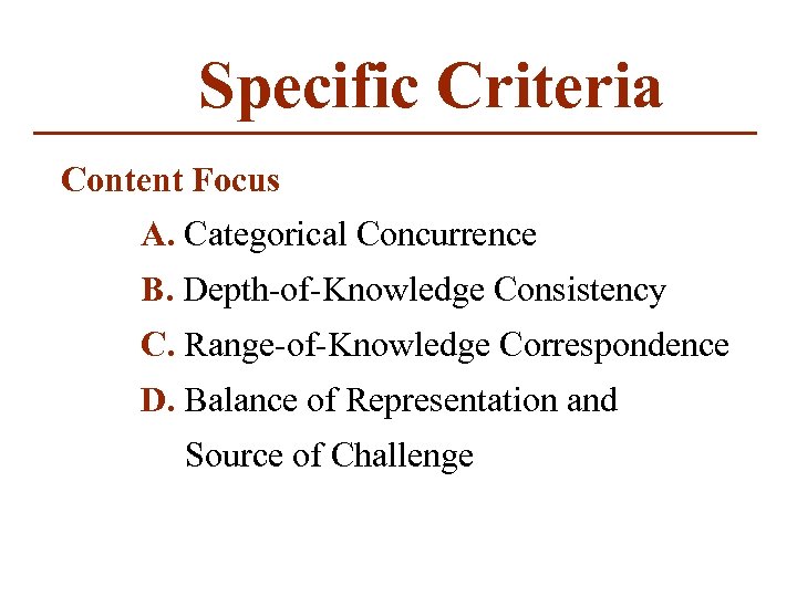 Specific Criteria Content Focus A. Categorical Concurrence B. Depth-of-Knowledge Consistency C. Range-of-Knowledge Correspondence D.