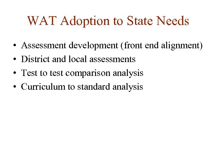 WAT Adoption to State Needs • • Assessment development (front end alignment) District and