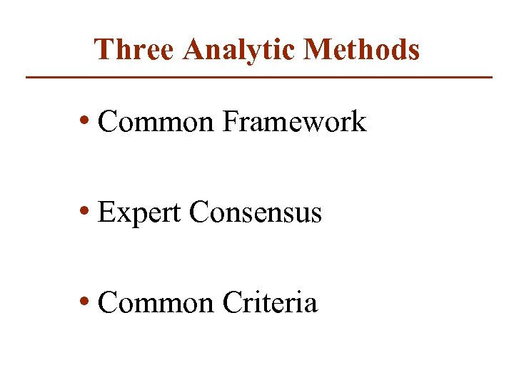 Three Analytic Methods • Common Framework • Expert Consensus • Common Criteria 