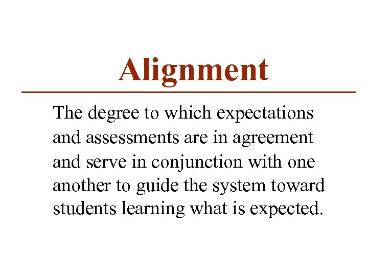 Alignment The degree to which expectations and assessments are in agreement and serve in