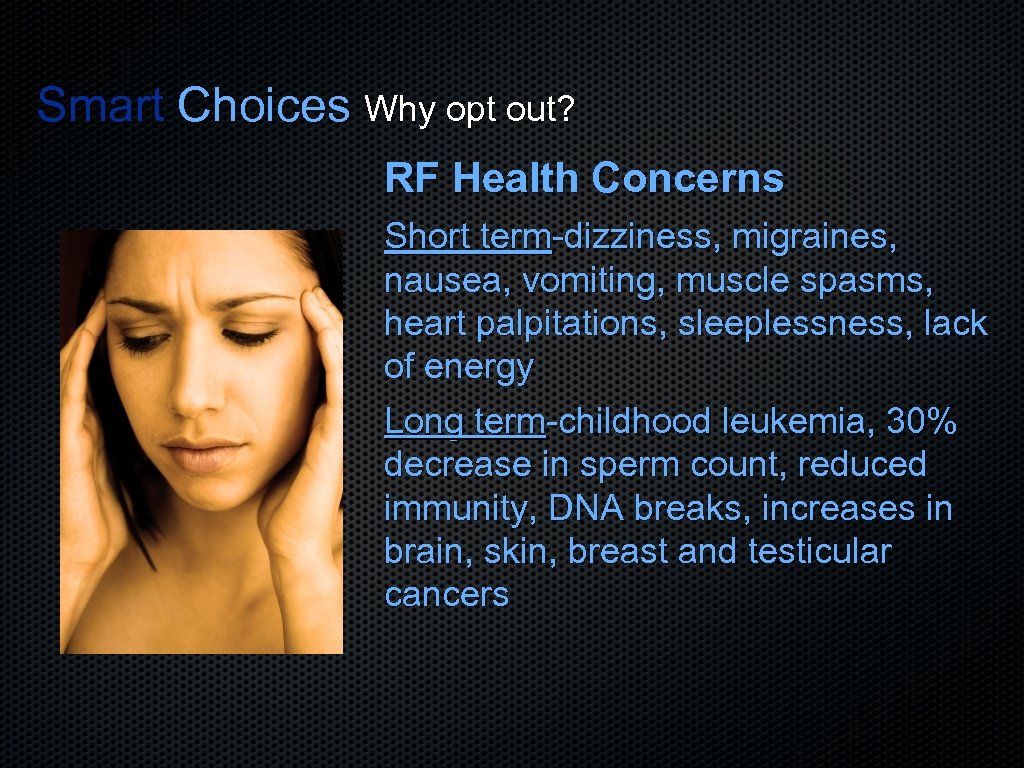 Smart Choices Why opt out? RF Health Concerns Short term-dizziness, migraines, nausea, vomiting, muscle