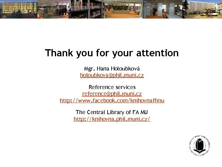 Thank you for your attention Mgr. Hana Holoubková holoubkova@phil. muni. cz Reference services reference@phil.