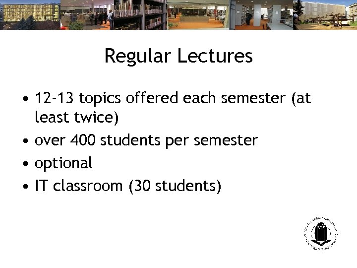 Regular Lectures • 12 -13 topics offered each semester (at least twice) • over