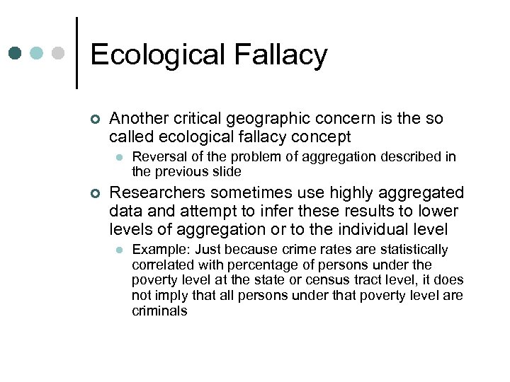 Ecological Fallacy ¢ Another critical geographic concern is the so called ecological fallacy concept