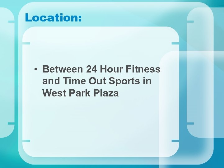 Location: • Between 24 Hour Fitness and Time Out Sports in West Park Plaza