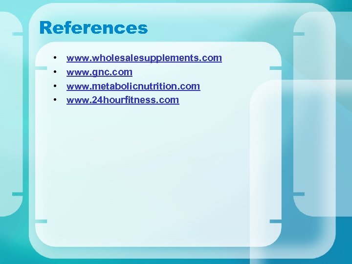 References • • www. wholesalesupplements. com www. gnc. com www. metabolicnutrition. com www. 24