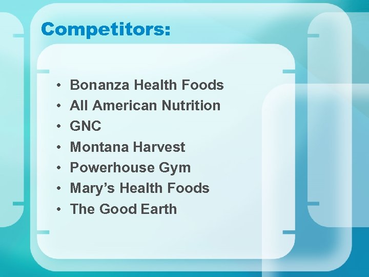 Competitors: • • Bonanza Health Foods All American Nutrition GNC Montana Harvest Powerhouse Gym