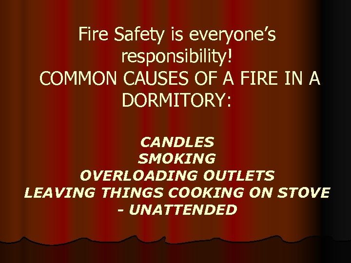 Fire Safety is everyone’s responsibility! COMMON CAUSES OF A FIRE IN A DORMITORY: CANDLES