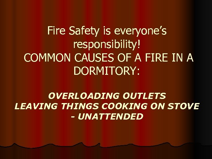 Fire Safety is everyone’s responsibility! COMMON CAUSES OF A FIRE IN A DORMITORY: OVERLOADING
