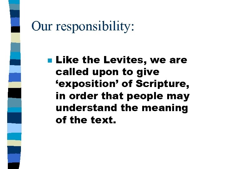 Our responsibility: n Like the Levites, we are called upon to give ‘exposition’ of
